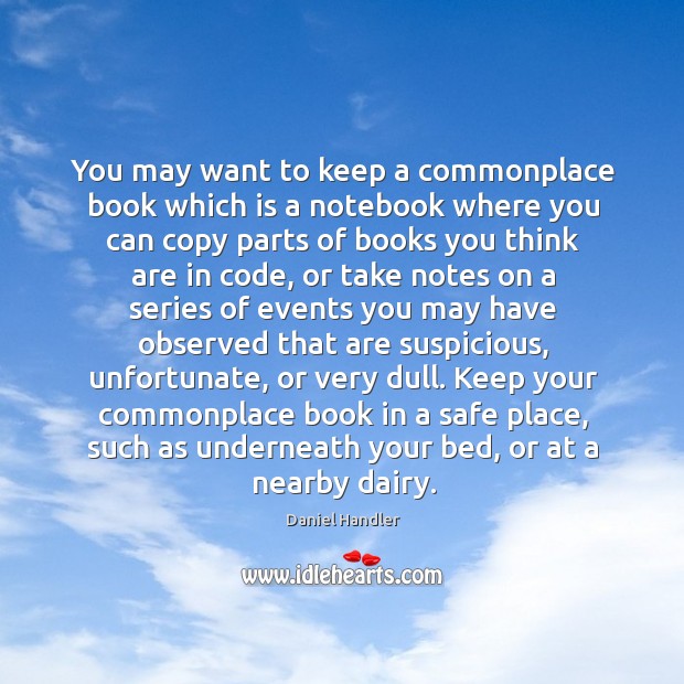 You may want to keep a commonplace book which is a notebook Image