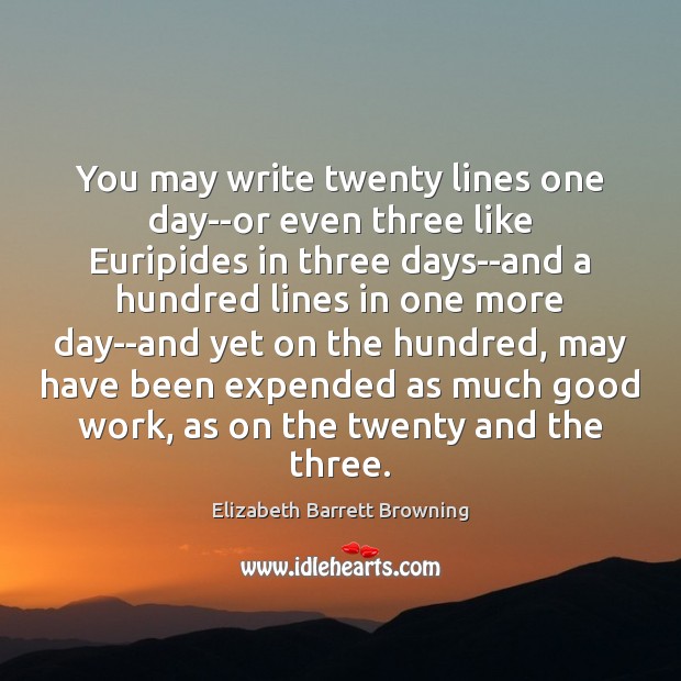 You may write twenty lines one day–or even three like Euripides in Elizabeth Barrett Browning Picture Quote