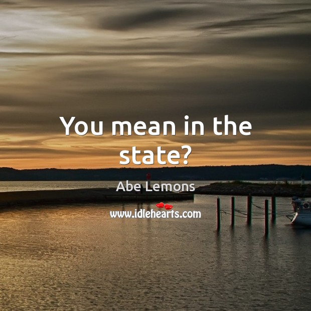 You mean in the state? Abe Lemons Picture Quote