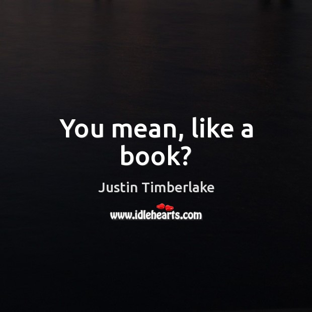 You mean, like a book? Justin Timberlake Picture Quote