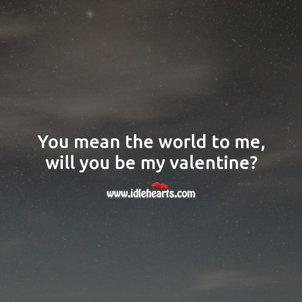 You mean the world to me, will you be my valentine? Valentine’s Day Messages Image