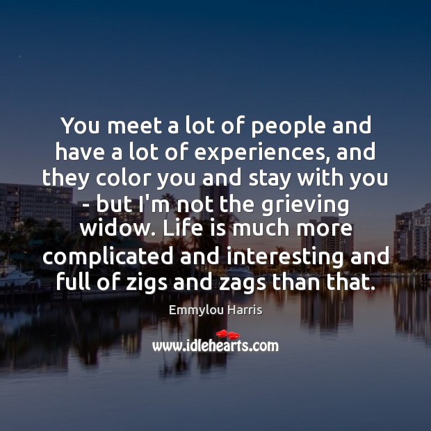 You meet a lot of people and have a lot of experiences, Emmylou Harris Picture Quote
