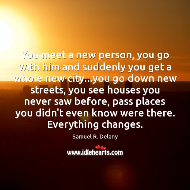You meet a new person, you go with him and suddenly you Samuel R. Delany Picture Quote