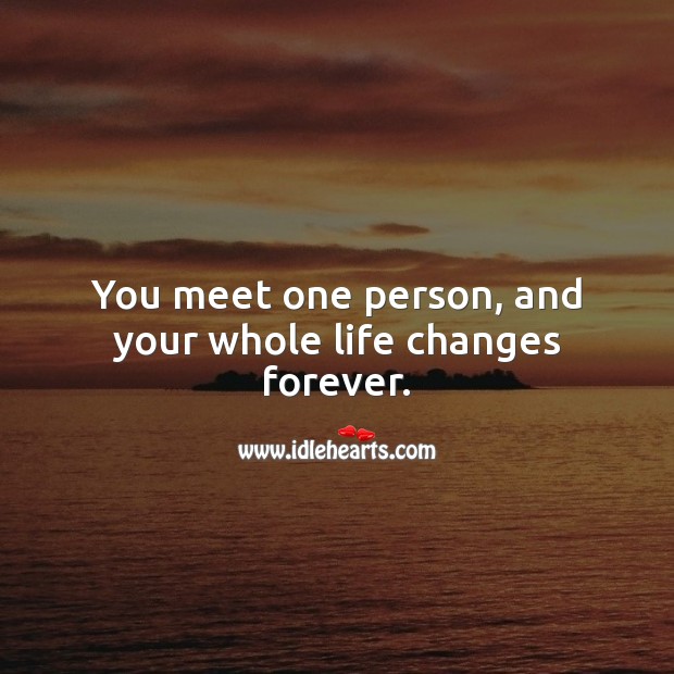 You meet one person, and your whole life changes forever. Image