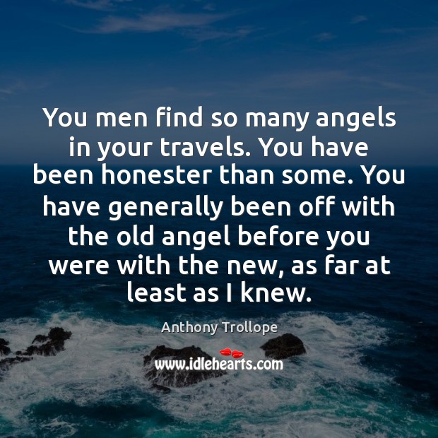 You men find so many angels in your travels. You have been Anthony Trollope Picture Quote