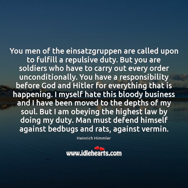 You men of the einsatzgruppen are called upon to fulfill a repulsive Heinrich Himmler Picture Quote