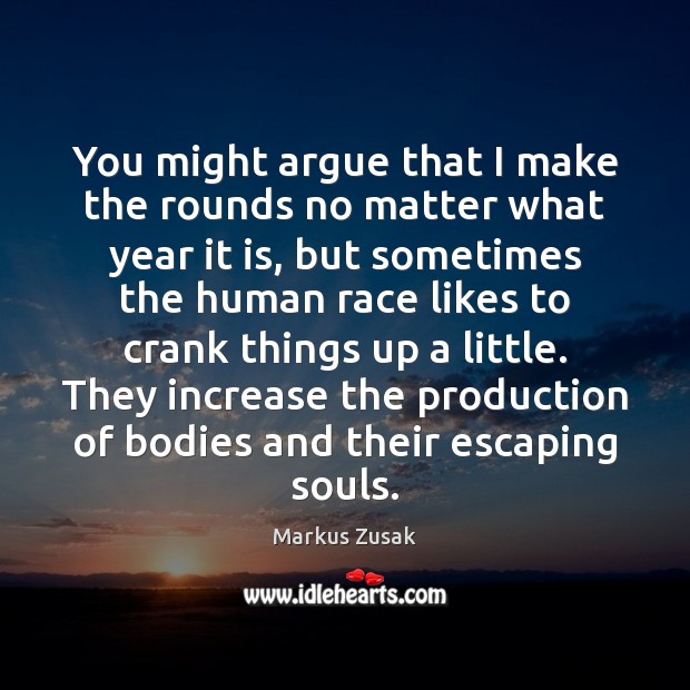 You might argue that I make the rounds no matter what year Markus Zusak Picture Quote