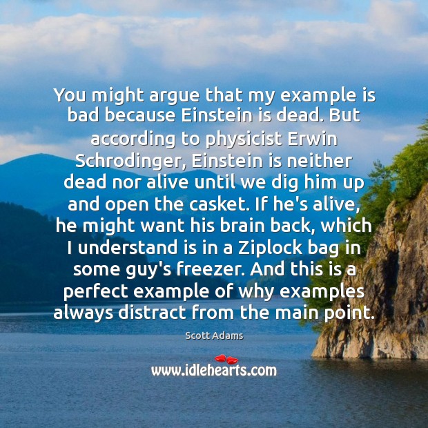 You might argue that my example is bad because Einstein is dead. Scott Adams Picture Quote