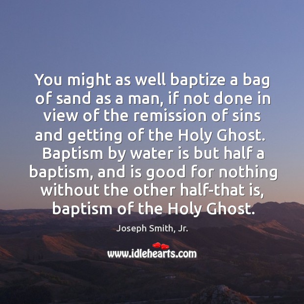 You might as well baptize a bag of sand as a man, Image