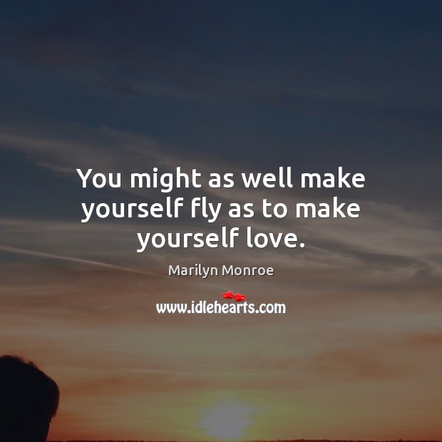 You might as well make yourself fly as to make yourself love. Image