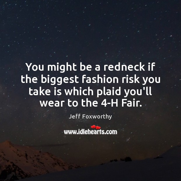 You might be a redneck if the biggest fashion risk you take Jeff Foxworthy Picture Quote