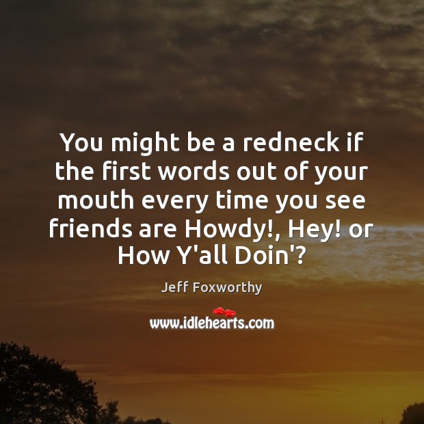 You might be a redneck if the first words out of your Image