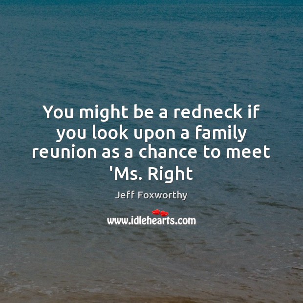 You might be a redneck if you look upon a family reunion as a chance to meet ‘Ms. Right Image