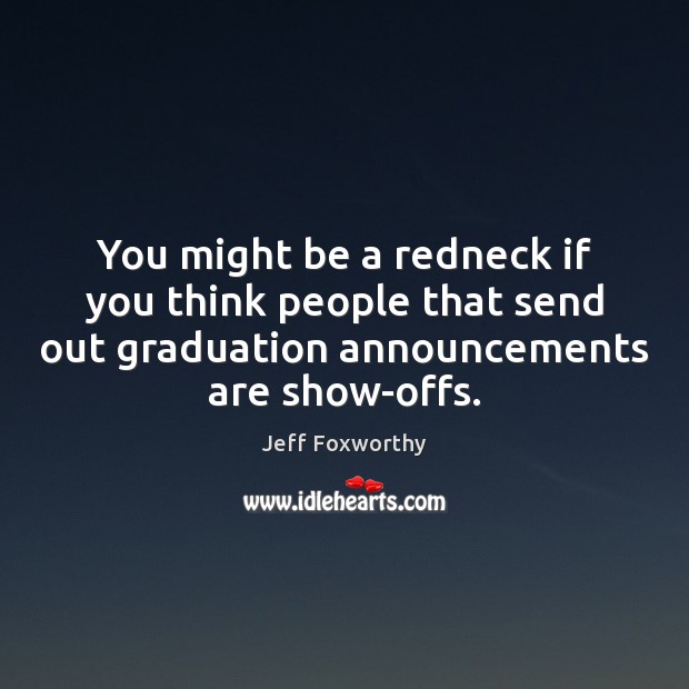 You might be a redneck if you think people that send out Graduation Quotes Image