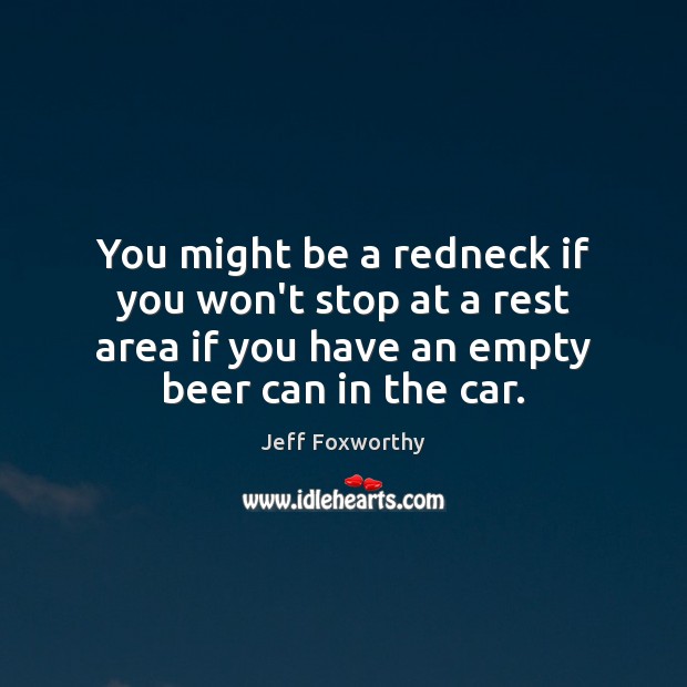 You might be a redneck if you won’t stop at a rest Jeff Foxworthy Picture Quote