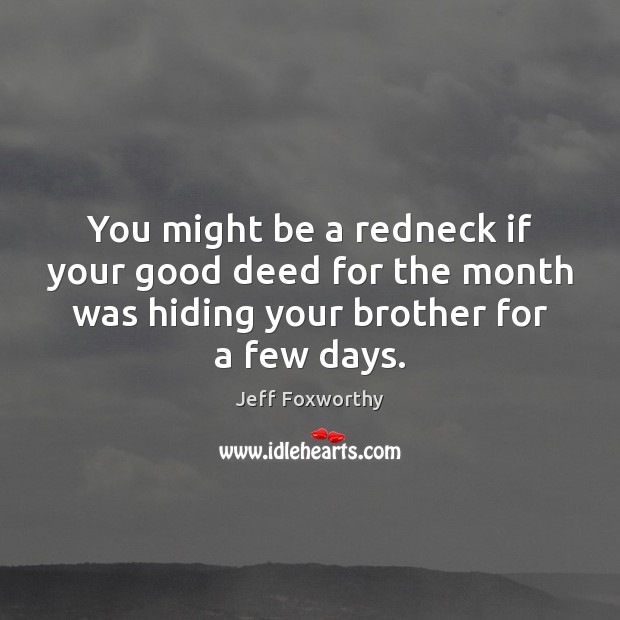 You might be a redneck if your good deed for the month Jeff Foxworthy Picture Quote