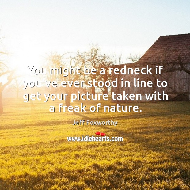 You might be a redneck if you’ve ever stood in line to Image