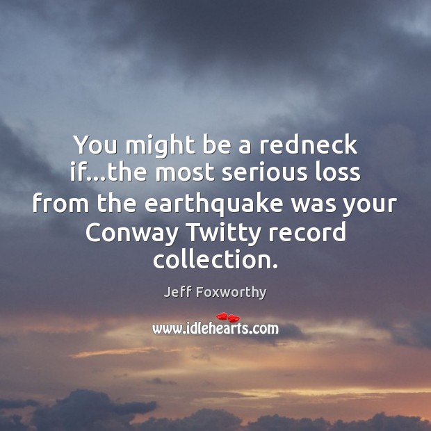 You might be a redneck if…the most serious loss from the Jeff Foxworthy Picture Quote