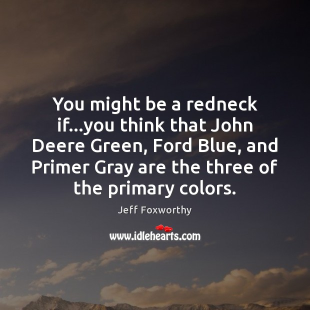 You might be a redneck if…you think that John Deere Green, Jeff Foxworthy Picture Quote