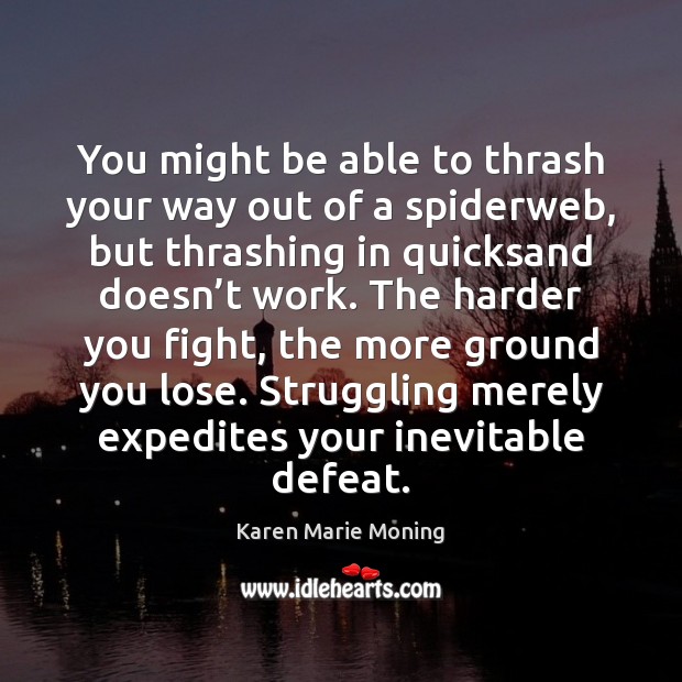 You might be able to thrash your way out of a spiderweb, Karen Marie Moning Picture Quote