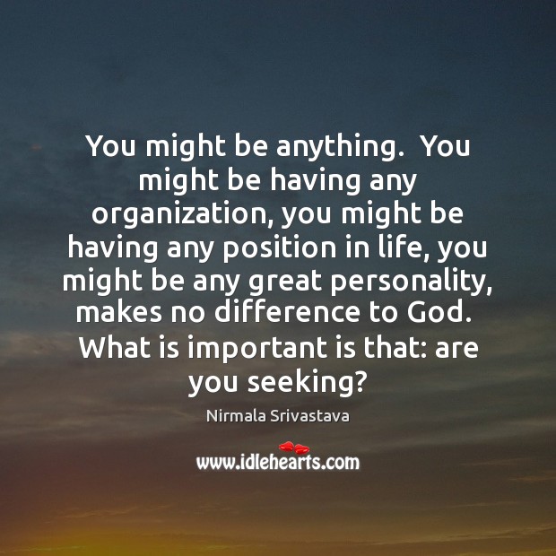 You might be anything.  You might be having any organization, you might Nirmala Srivastava Picture Quote