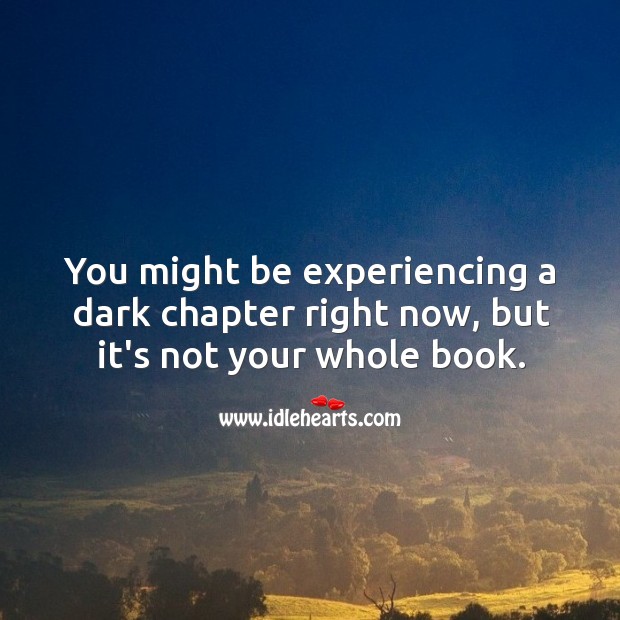 You might be experiencing a dark chapter right now, but it’s not your whole book. Motivational Quotes Image
