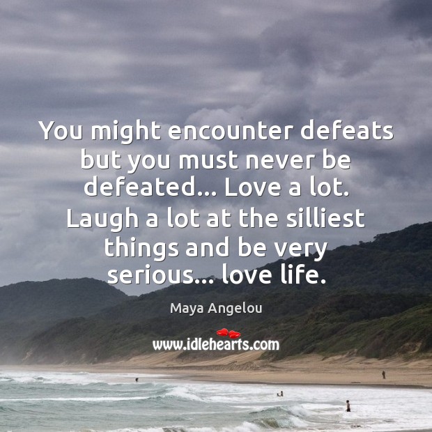 You might encounter defeats but you must never be defeated… Love a Image