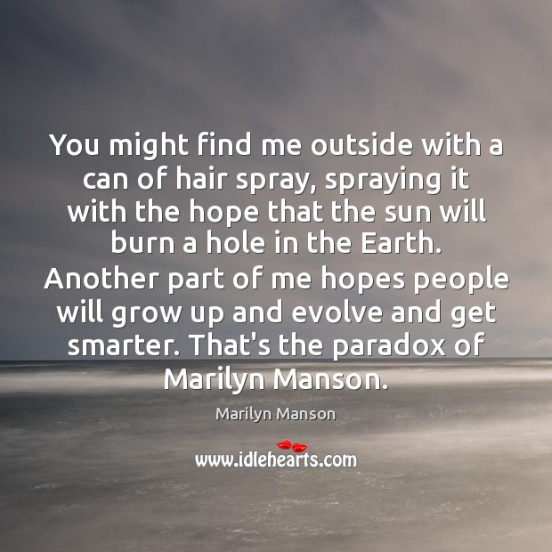 You might find me outside with a can of hair spray, spraying Marilyn Manson Picture Quote