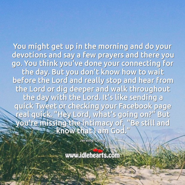 You might get up in the morning and do your devotions and Jeremy Camp Picture Quote