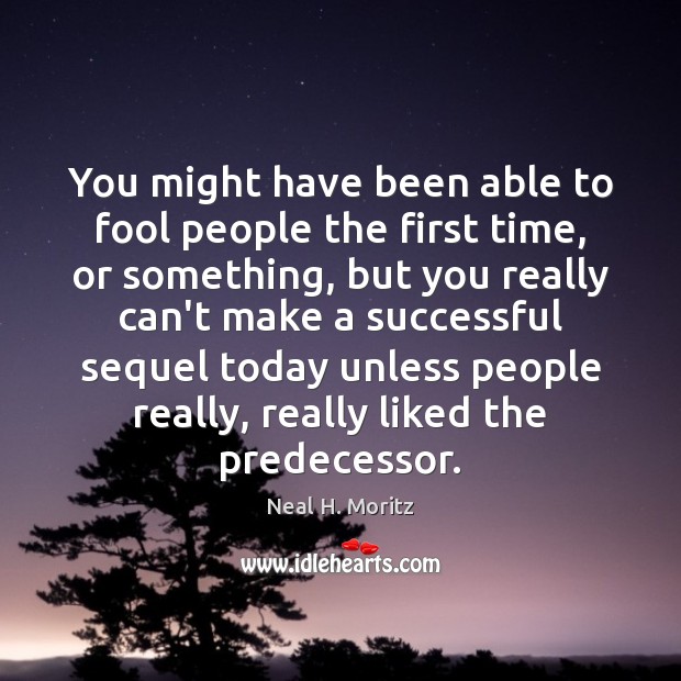 You might have been able to fool people the first time, or Neal H. Moritz Picture Quote