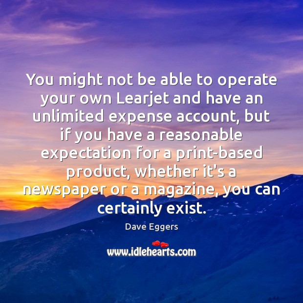 You might not be able to operate your own Learjet and have Dave Eggers Picture Quote