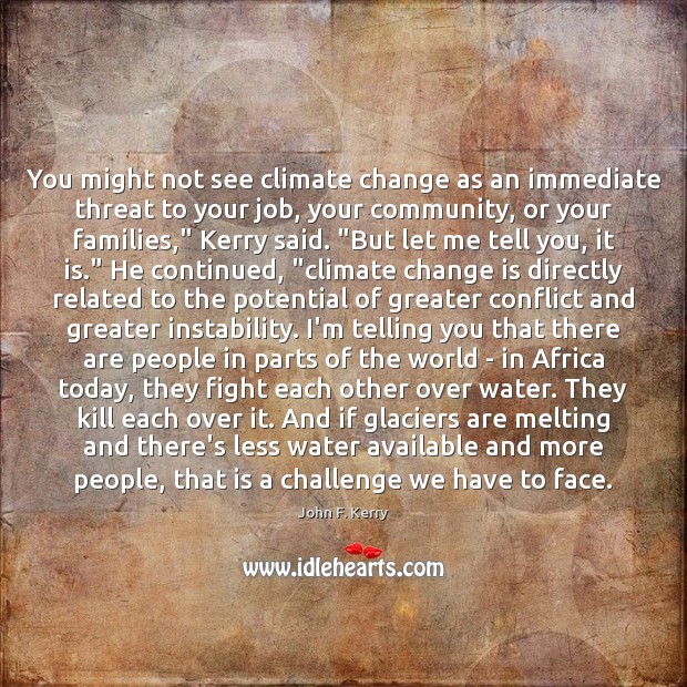 You might not see climate change as an immediate threat to your John F. Kerry Picture Quote