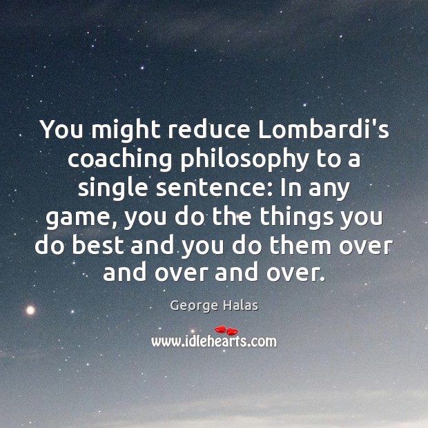 You might reduce Lombardi’s coaching philosophy to a single sentence: In any George Halas Picture Quote