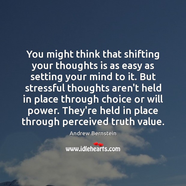 You might think that shifting your thoughts is as easy as setting Andrew Bernstein Picture Quote
