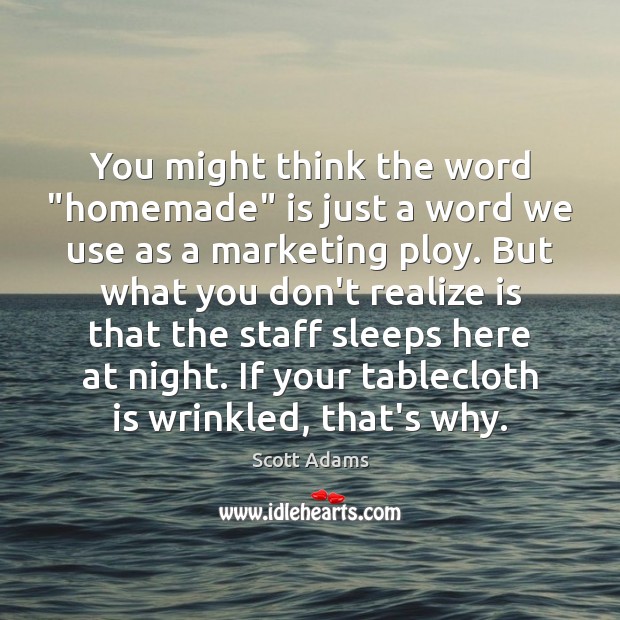 You might think the word “homemade” is just a word we use Scott Adams Picture Quote