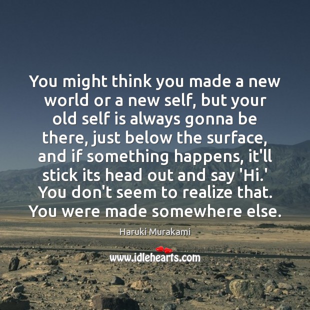 You might think you made a new world or a new self, Realize Quotes Image