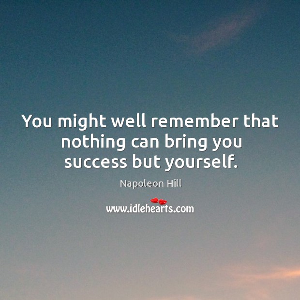 You might well remember that nothing can bring you success but yourself. Napoleon Hill Picture Quote