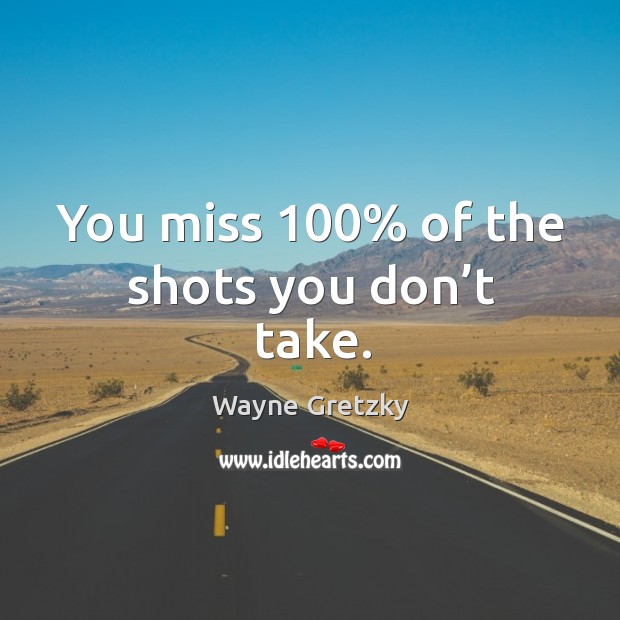 You miss 100% of the shots you don’t take. Image