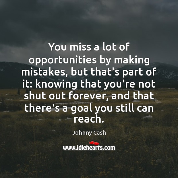 You miss a lot of opportunities by making mistakes, but that’s part Johnny Cash Picture Quote