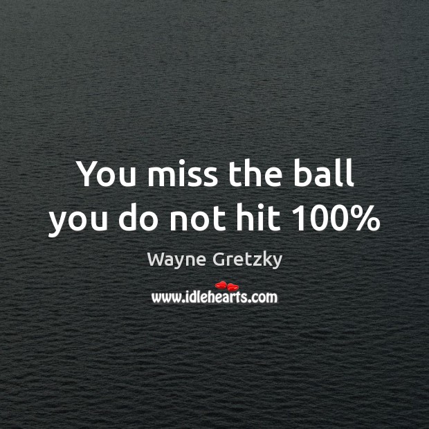 You miss the ball you do not hit 100% Image
