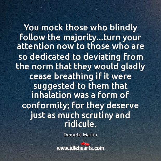 You mock those who blindly follow the majority…turn your attention now Image
