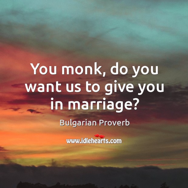 You monk, do you want us to give you in marriage? Image