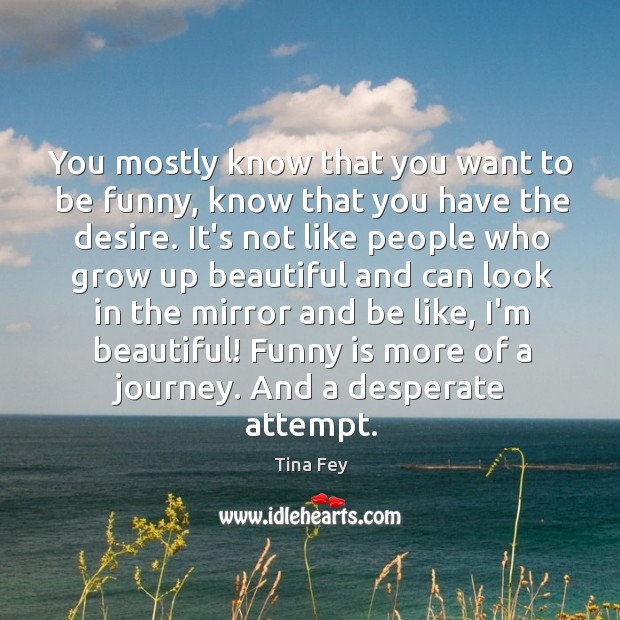 You mostly know that you want to be funny, know that you Tina Fey Picture Quote
