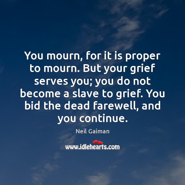 You mourn, for it is proper to mourn. But your grief serves Image