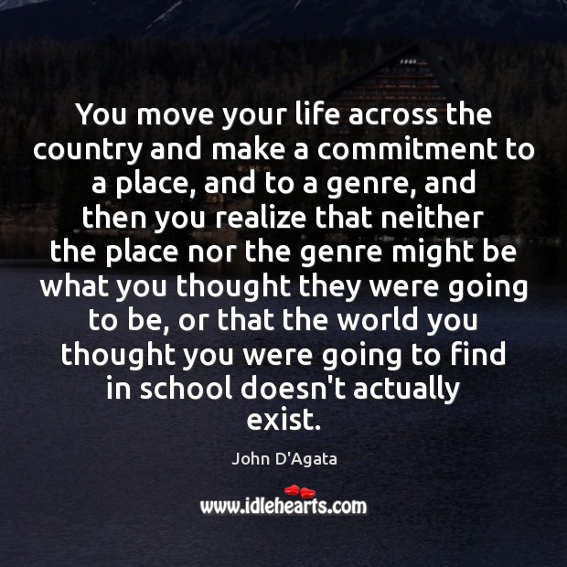 You move your life across the country and make a commitment to John D’Agata Picture Quote