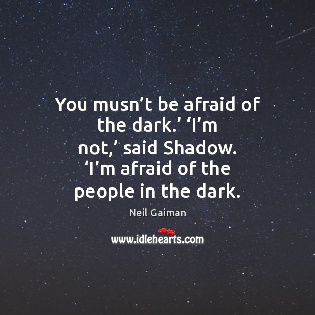 You musn’t be afraid of the dark.’ ‘I’m not,’ said Image