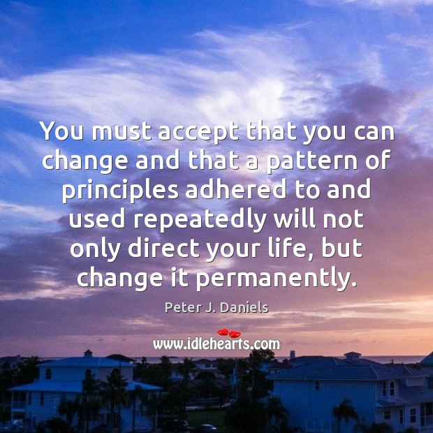 You must accept that you can change and that a pattern of Peter J. Daniels Picture Quote