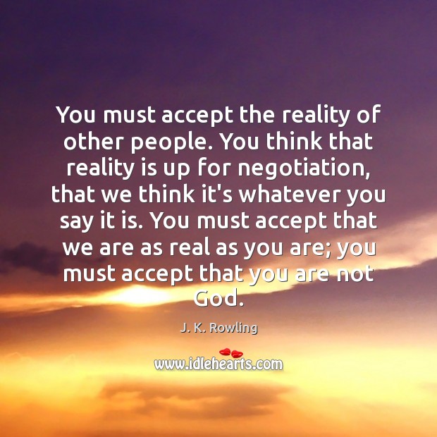 You must accept the reality of other people. You think that reality J. K. Rowling Picture Quote