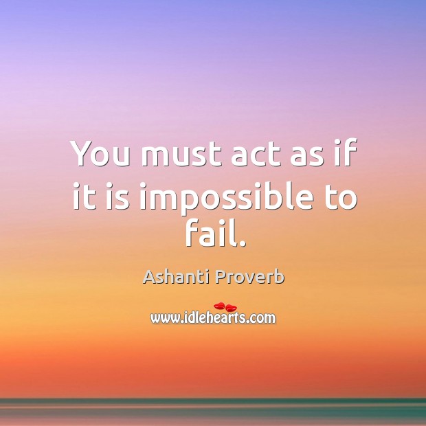 You must act as if it is impossible to fail. Image