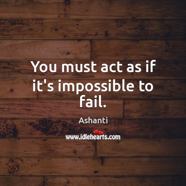 You must act as if it’s impossible to fail. Fail Quotes Image